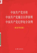 中国共产党章程  中国共产党廉洁自律准则  中国共产党纪律处分条例  要旨导读版