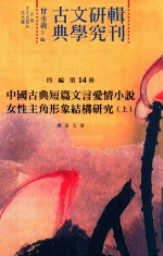 古典文学研究辑刊  四编  第14册  中国古典短篇文言爱情小说女性主角形象结构研究  上