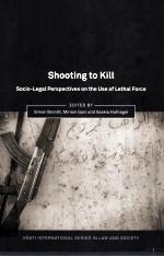 SHOOTING TO KILL  SOCIO-LEGAL PERSPECTIVES ON THE USE OF LETHAL FORCE