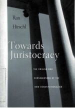 TOWARDS JURISTOCRACY  THE ORIGINS AND CONSEQUENCES OF THE NEW CONSTITUTIONALISM