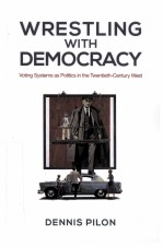 WRESTLING WITH DEMOCRACY  VOTING SYSTEMS AS POLITICS IN THE TWENTIETH-CENTURY WEST