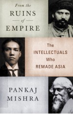 FROM THE RUINS OF EMPIRE  THE INTELLECTUALS WHO REMADE ASIA