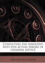 CONVICTING THE INNOCENT  SIXTY-FIVE ACTUAL ERRORS OF CRIMINAL JUSTICE