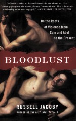 BLOODLUST  ON THE ROOTS OF VIOLENCE FROM CAIN AND ABEL TO THE PRESENT