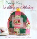 cute and easy quilting and stitching 35 step-by-step projects to decorate the home