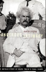 DANGEROUS INTIMACY  The Untold Story of Mark Twain's Final Years