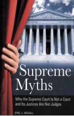 SUPREME MYTHS  WHY THE SUPREME COURT IS NOT A COURT AND ITS JUSTICES ARE NOT JUDGES