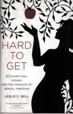 HARD TO GET  TWENTY-SOMETHING WOMEN AND THE PARADOX OF SEXUAL FREEDOM