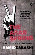 THE ARAB SPRING  THE END OF POSTCOLONIALISM