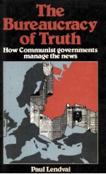 THE BUREAUCRACY OF TRUTH  HOW COMMUNIST GOVERNMENTS MANAGE THE NEWS