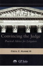 CONVINCING THE JUDGE  PRACTICAL ADVICE FOR LITIGATORS