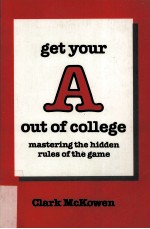 Get your A out of college : mastering the hidden rules of the game