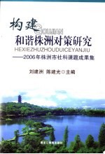 构建和谐株洲对策研究  2006年株洲市社科课题成果集