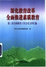 深化教育改革  全面推进素质教育  第三次全国教育工作会议文件汇编