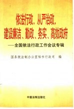 依法行政，从严治政，建设廉洁、勤政、务实、高效政府  全国依法行政工作会议专辑