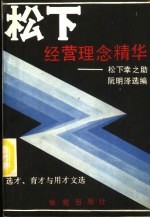 松下经营理念精华  松下幸之助选才、育才与用才文选