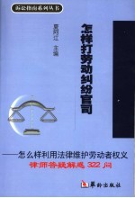 怎样打劳动纠纷官司  怎么样利用法律维护劳动者权义律师答疑解惑322问