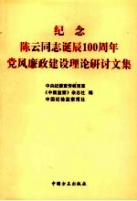 纪念陈云同志诞辰一百周年党风廉政建设理论研讨文集