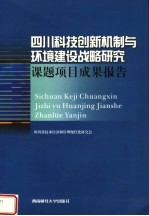 四川科技创新机制与环境建设战略研究：课题项目成果报告