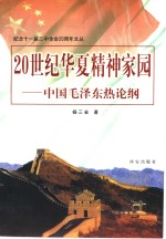 纪念十一届三中全会二十周年文丛  20世纪华夏精神家园-中国毛泽东热论纲