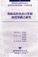 我国高科技出口管制制度架构之研究  经济部科技顾问室委讬产业科技与经济发展二年研究计画