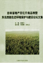 吉林省增产百亿斤商品粮暨东北西部生态环境保护与建设论坛文集