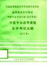 高等教育自学考试中医专业考试计划  试行草案  中医专业选考课程自学考试大纲  合订本