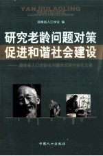 研究老龄问题对策  促进和谐社会建设  湖南省人口老龄化问题学术研讨会论文集