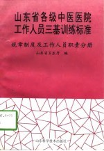 山东省各级中医医院工作人员三基训练标准  规章制度及工作人员职责分册