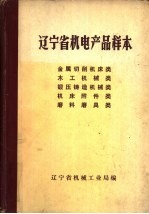 辽宁省机电产品样本  金属切削机床类、木工机械类、锻压铸造机械类、机床附件类、磨料磨具类