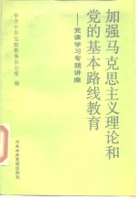 加强马克思主义理论和党的基本路线教育  党课学习专题讲座