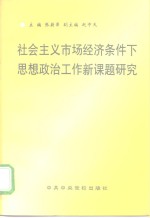 社会主义市场经济条件下思想政治工作新课题研究