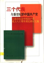 三个代表与新世纪的中国共产党  上海市纪念中国共产党成立八十周年理论研讨文集