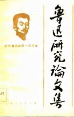 鲁迅研究论文集——纪念鲁迅诞辰一百周年