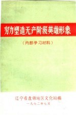 努力塑造无产阶级英雄形象（内部学习材料）