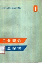 工会理论问题探讨  全国工会理论讨论会论文选编  第1集