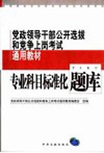 党政领导干部公开选拔和竞争上岗考试通用教材  专业科目标准化题库  修订版