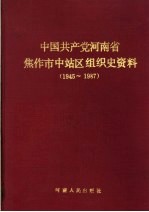 中国共产党河南省焦作市中站区组织史资料  1945-1987