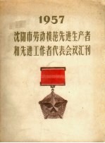 沈阳市劳动模范先进生产者和先进工作者代表会议汇刊  1957