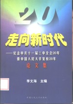 走向新时代  纪念中共十一届三中全会20年暨中国人民大学复校20年论文集