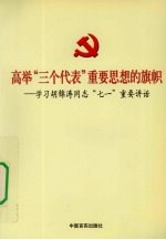 高举“三个代表”重要思想的旗帜  学习胡锦涛同志“七一”重要讲话