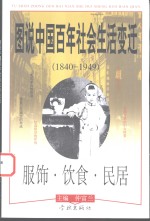 图说中国百年社会生活变迁  1840-1949  服饰·饮食·民居