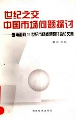 世纪之交中国市场问题探讨  湖南面向21世纪市场问题研讨会论文集