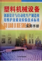 塑料机械设备创新设计与自动化生产制造、使用维护及质量检验技术标准实用手册  第4卷