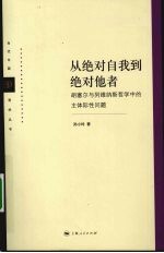 从绝对自我到绝对他者  胡塞尔到列维纳斯哲学中的主体际性问题