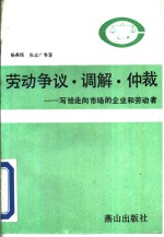 劳动争议、调解、仲裁  写给走向市场的企业和劳动者