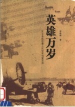 英雄万岁  东北老航校暨人民空军创建史诗