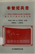 半世纪风云——中国人民解放军福建文化服务团成立50周年纪念文集（1949.8.27-1999.8.27）