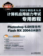 全国专业技术人员计算机应用能力考试专用教程  Photoshop 6.0图像处理/Flash MX 2004动画制作