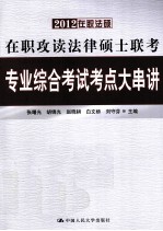 2012在职攻读法律硕士联考专业综合考试考点大串讲